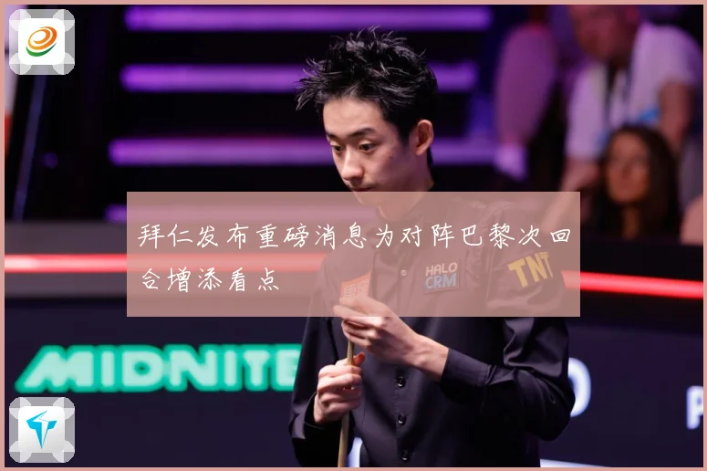 拜仁发布重磅消息为对阵巴黎次回合增添看点