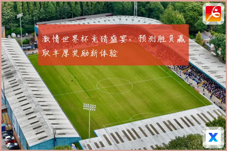激情世界杯竞猜盛宴，预测胜负赢取丰厚奖励新体验