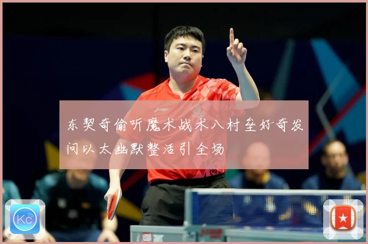 东契奇偷听魔术战术八村垒好奇发问以太幽默整活引全场