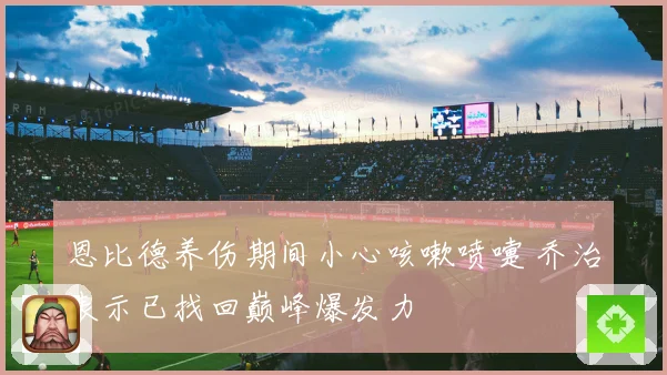 恩比德养伤期间小心咳嗽喷嚏 乔治表示已找回巅峰爆发力