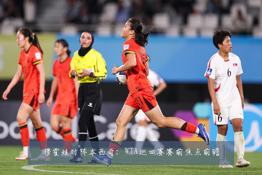 穆霍娃对阵本西奇:WTA巡回赛赛前焦点前瞻